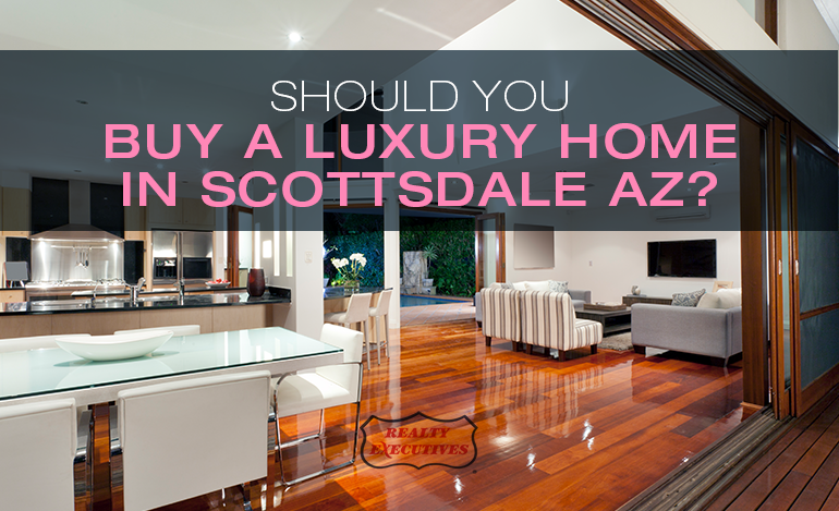 Should I Buy a Luxury Home In Scottsdale AZ